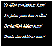 Text Box: Ya Allah tunjukkan kami
Ke jalan yang kau redhai
Berkatilah hidup kami
Dunia dan akhirat nanti
 
